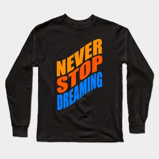 Never stop dreaming Long Sleeve T-Shirt